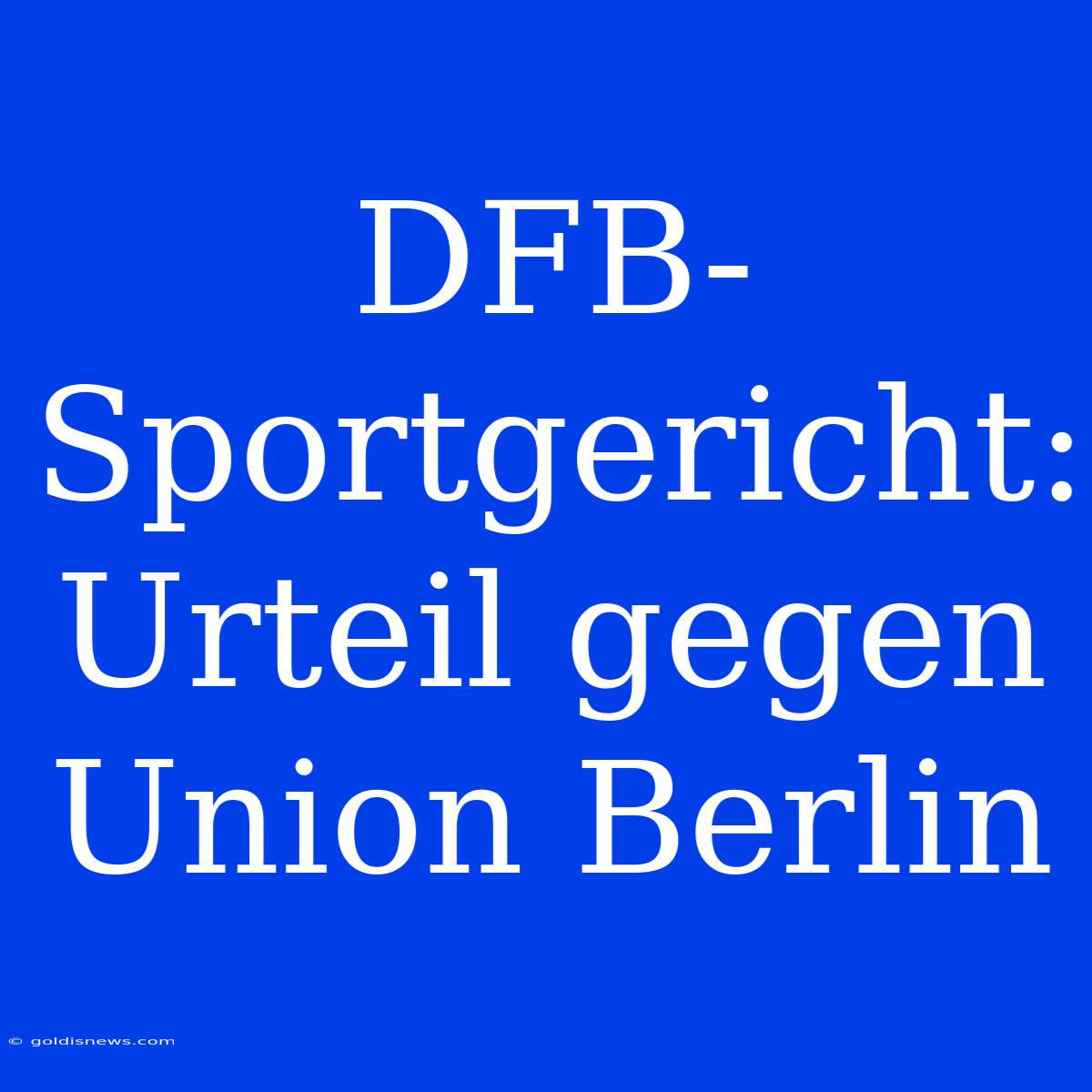 DFB-Sportgericht: Urteil Gegen Union Berlin