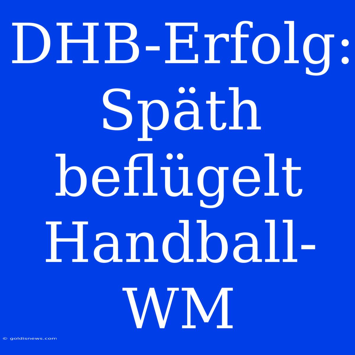 DHB-Erfolg: Späth Beflügelt Handball-WM