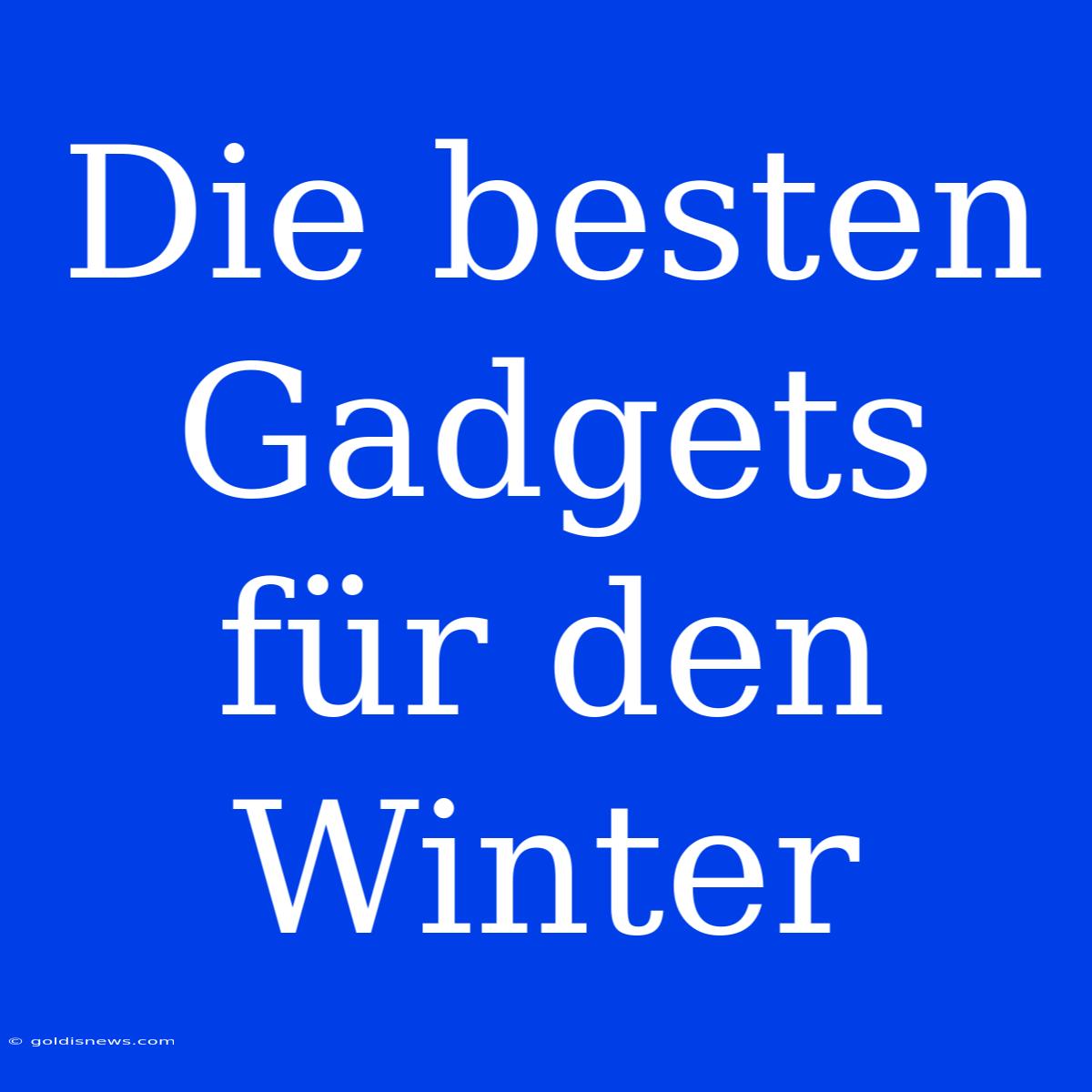 Die Besten Gadgets Für Den Winter