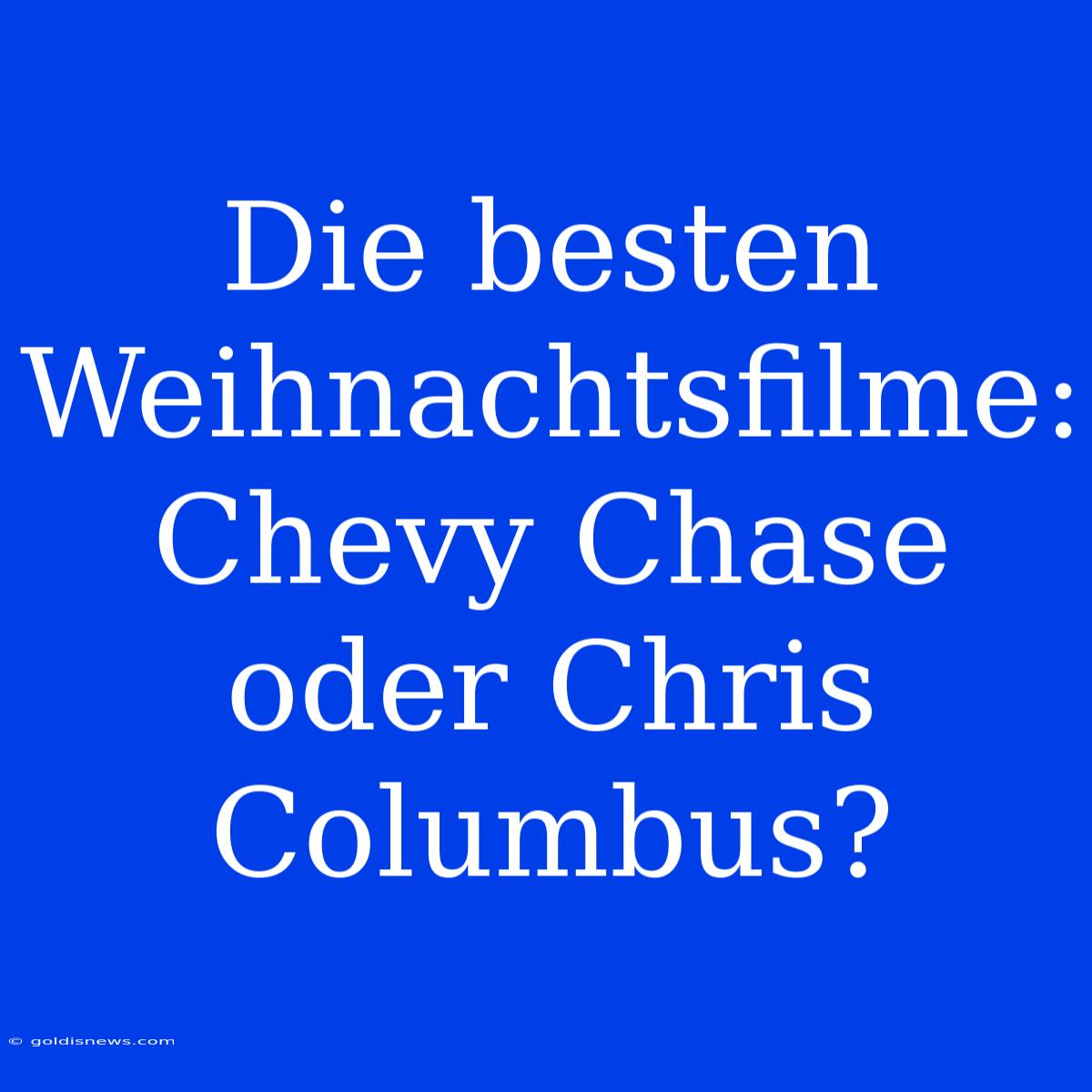 Die Besten Weihnachtsfilme: Chevy Chase Oder Chris Columbus?