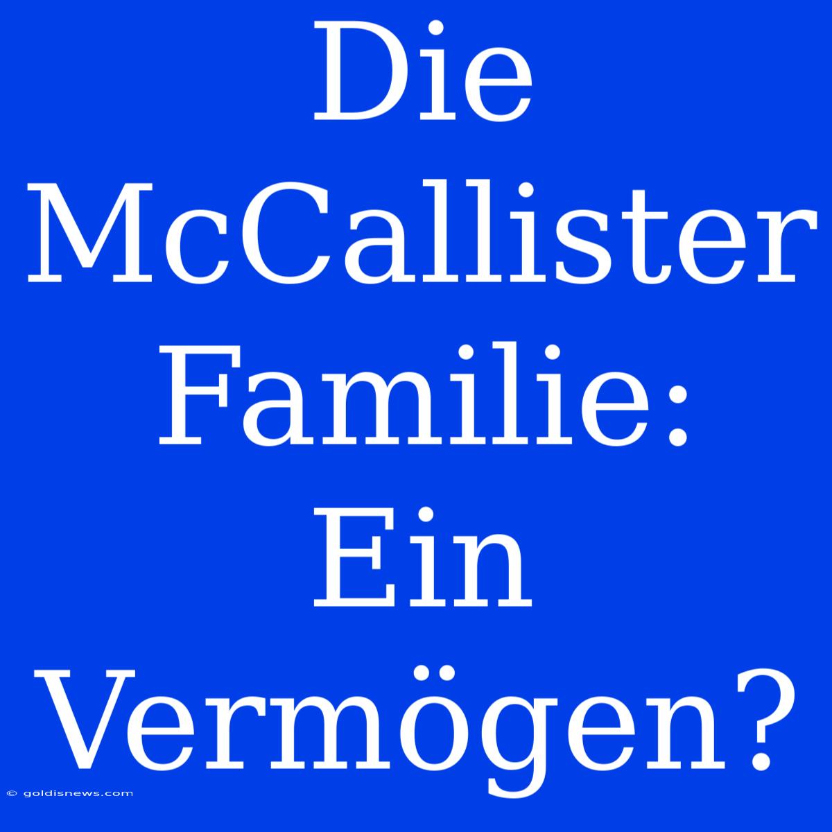 Die McCallister Familie: Ein Vermögen?