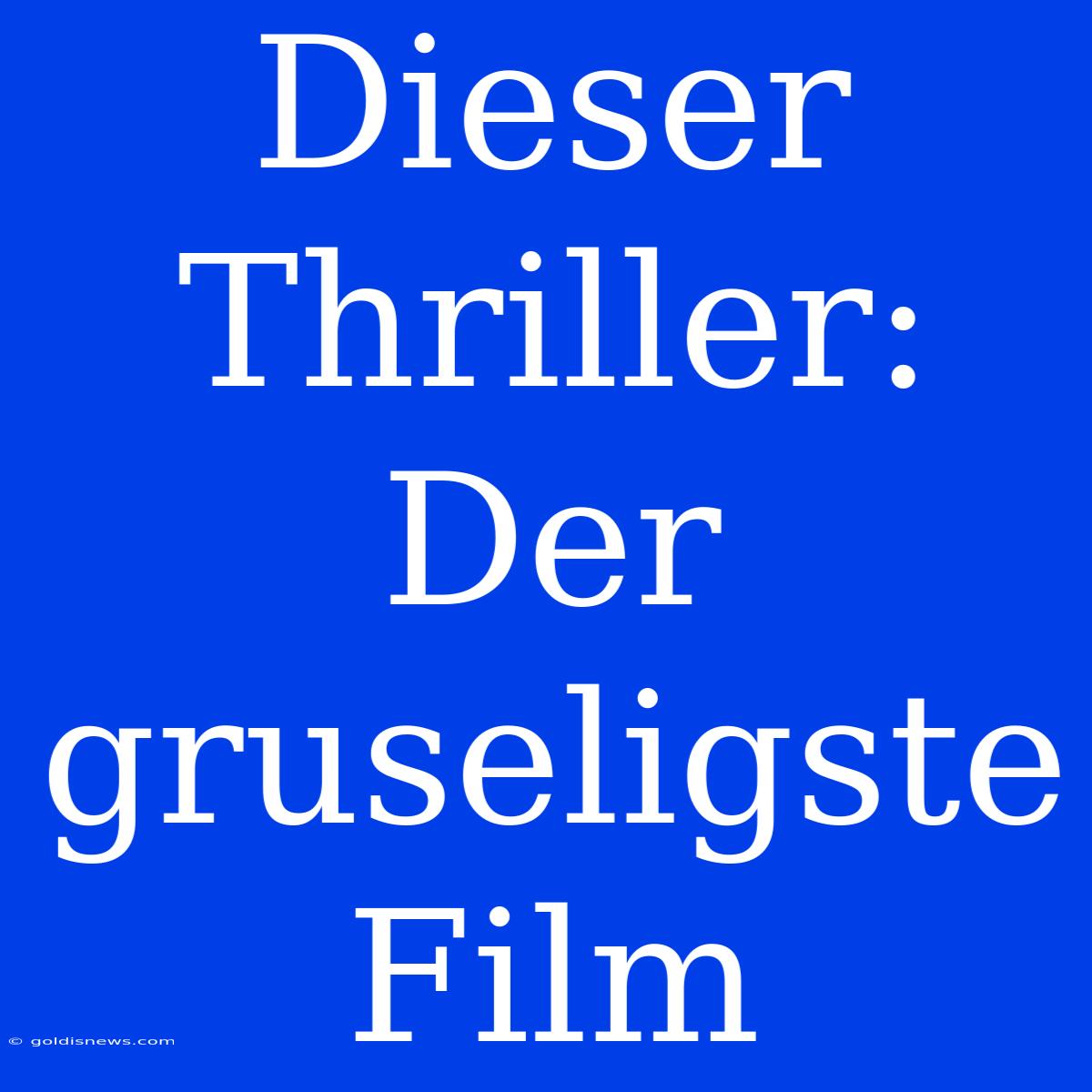 Dieser Thriller: Der Gruseligste Film