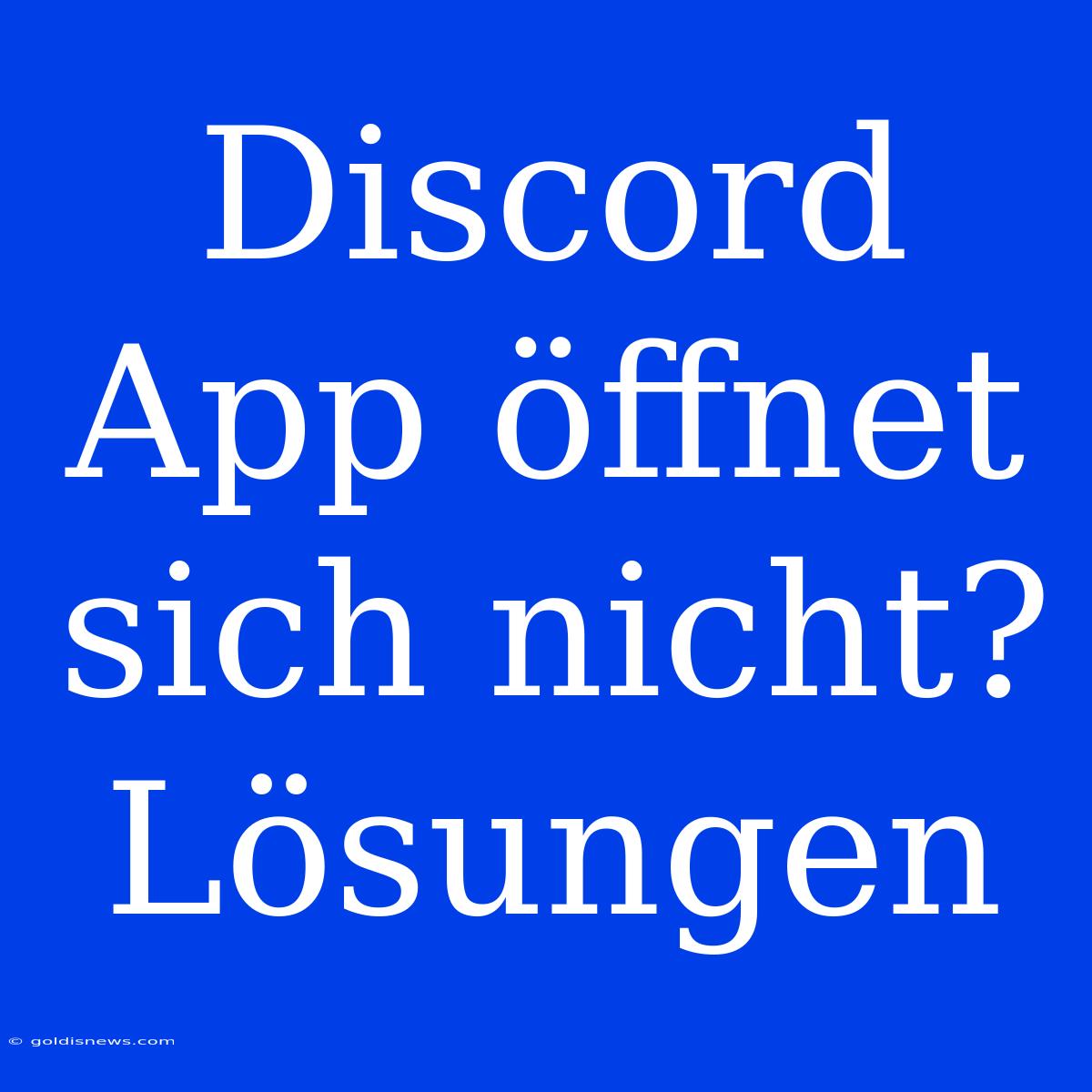 Discord App Öffnet Sich Nicht? Lösungen