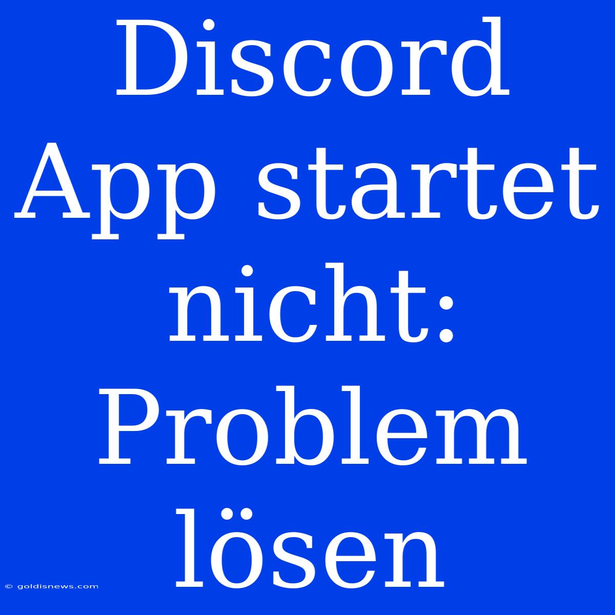 Discord App Startet Nicht: Problem Lösen