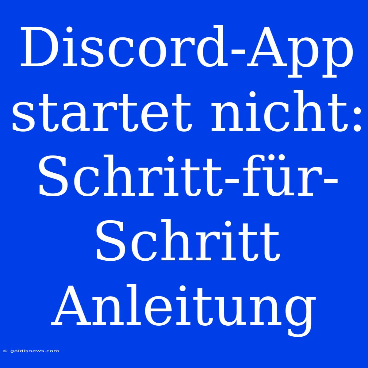 Discord-App Startet Nicht:  Schritt-für-Schritt Anleitung