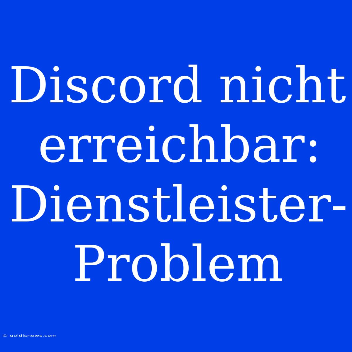 Discord Nicht Erreichbar:  Dienstleister-Problem