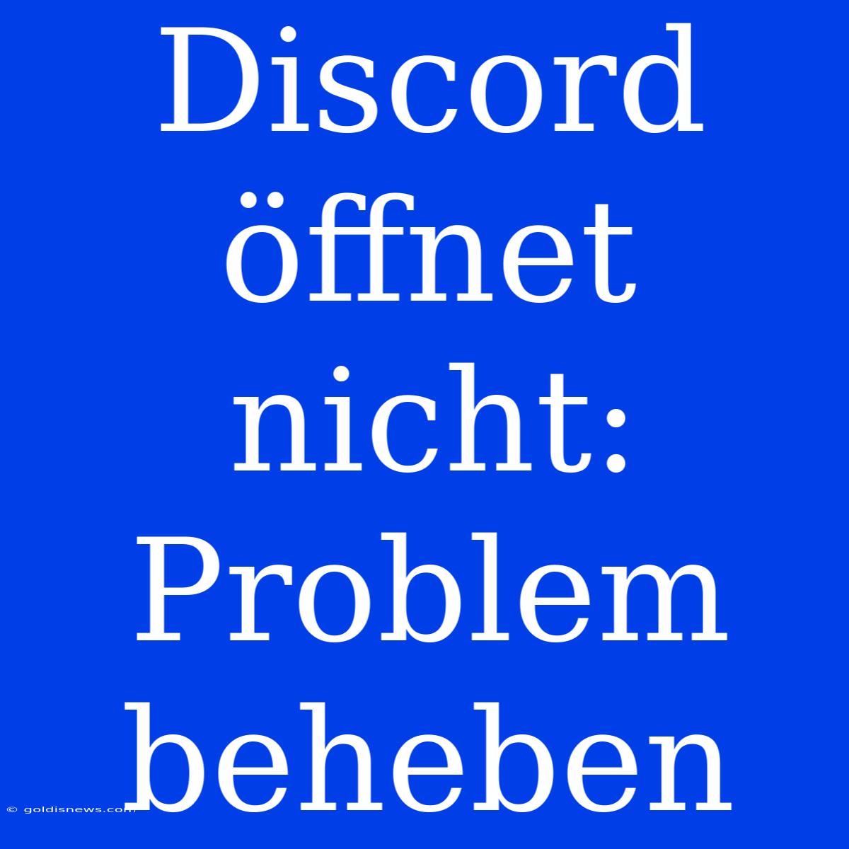 Discord Öffnet Nicht: Problem Beheben