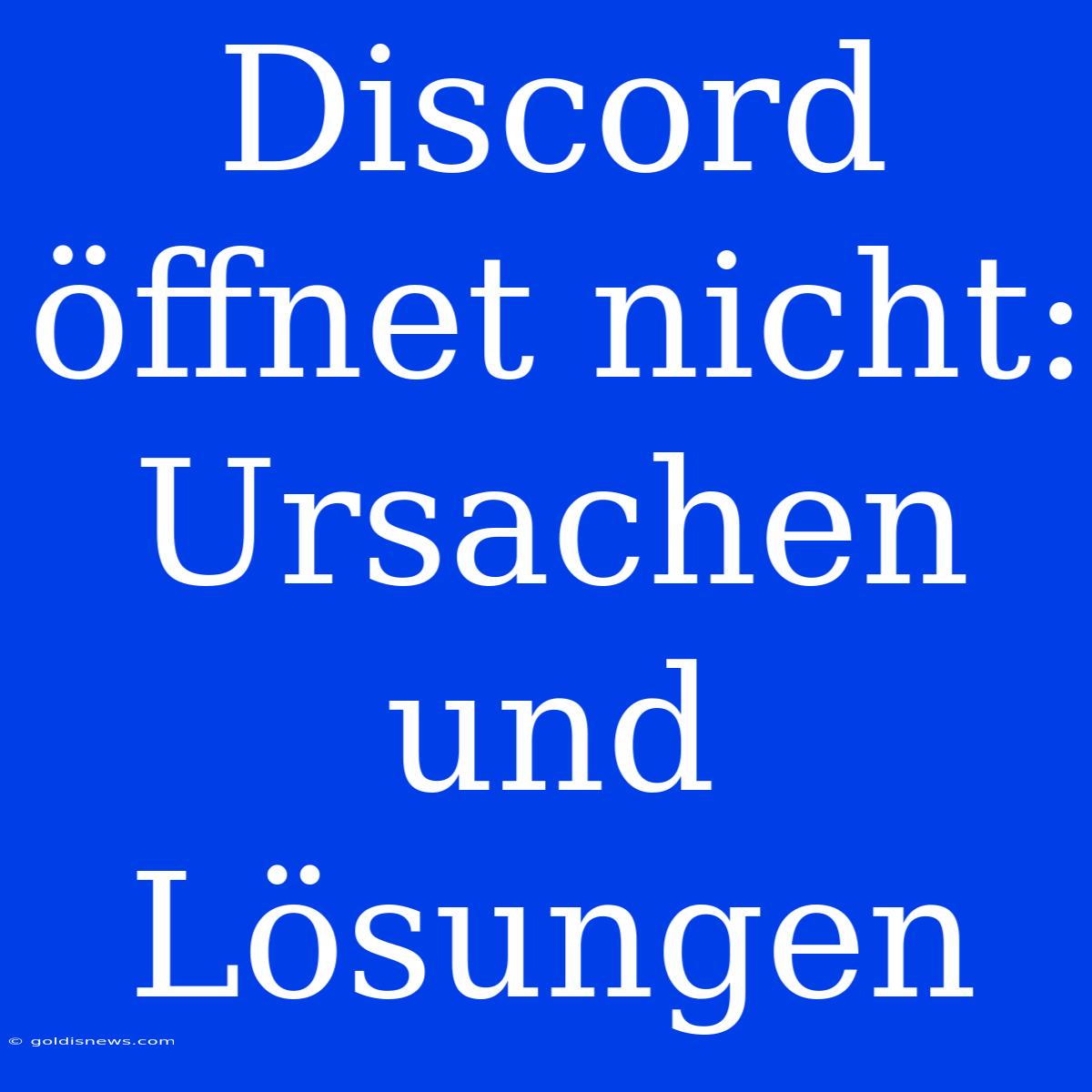 Discord Öffnet Nicht:  Ursachen Und Lösungen