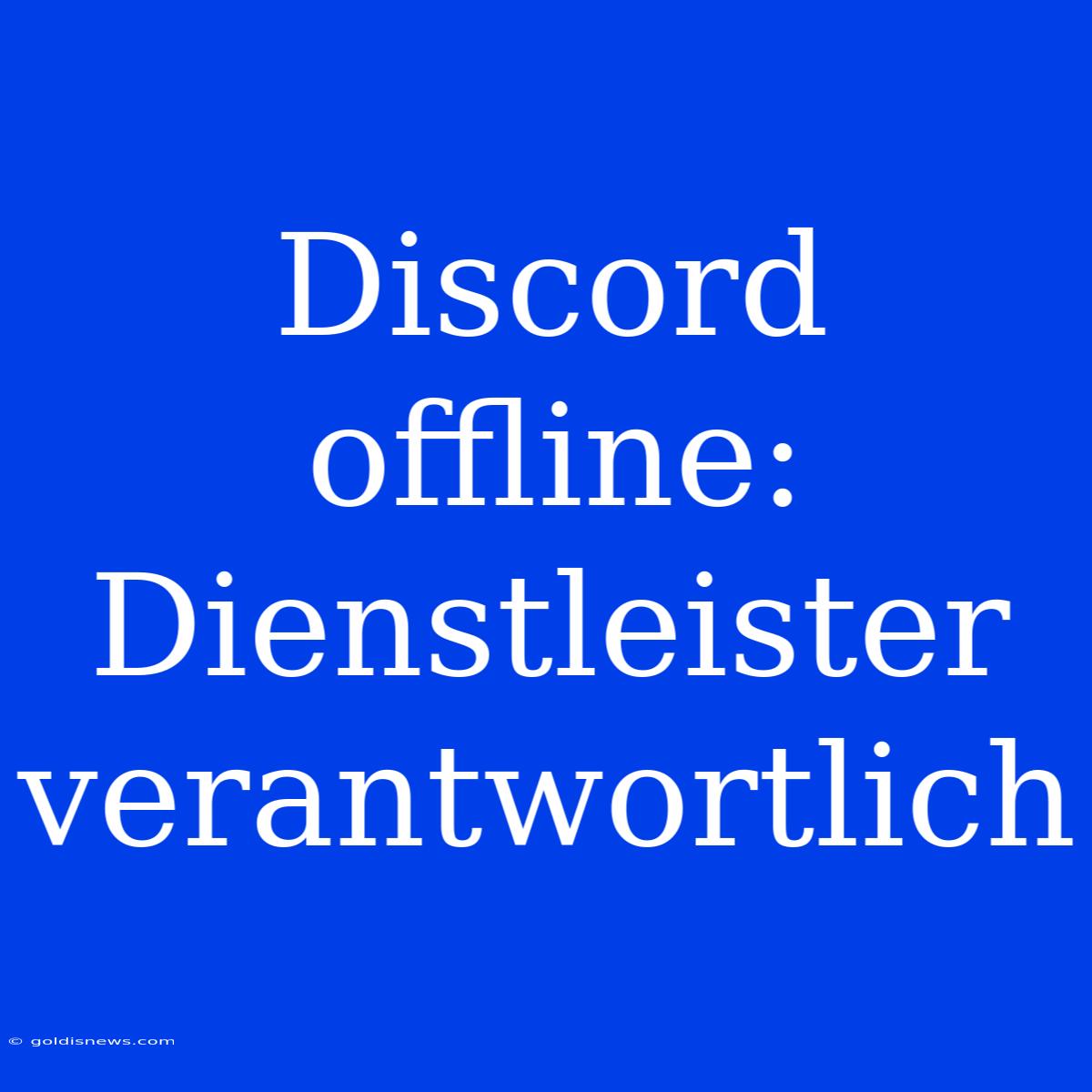 Discord Offline:  Dienstleister Verantwortlich