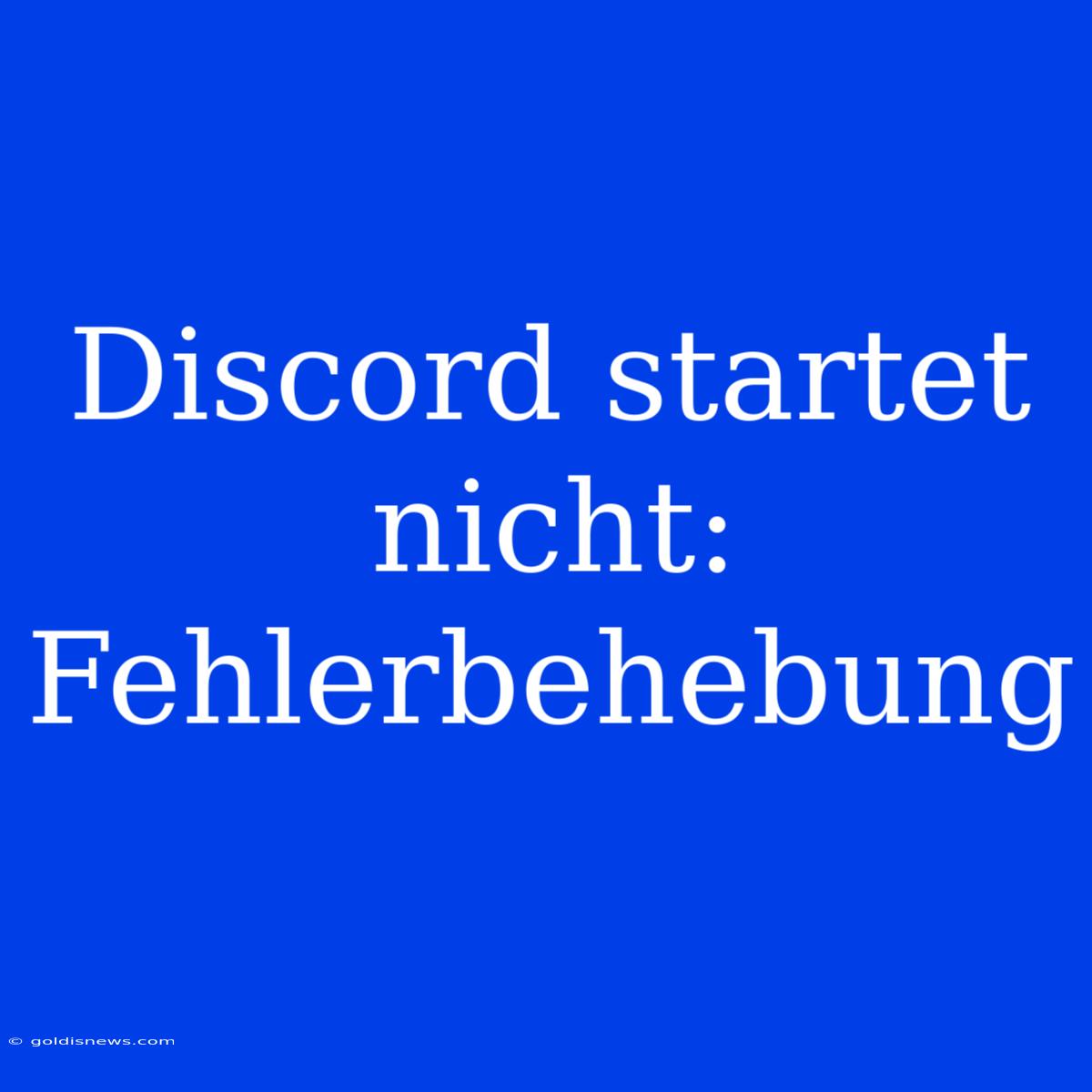 Discord Startet Nicht: Fehlerbehebung