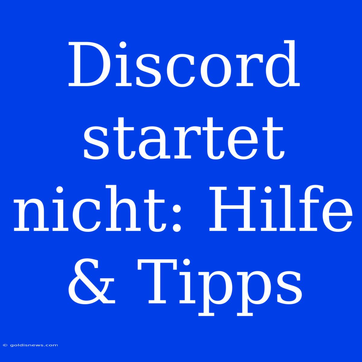 Discord Startet Nicht: Hilfe & Tipps