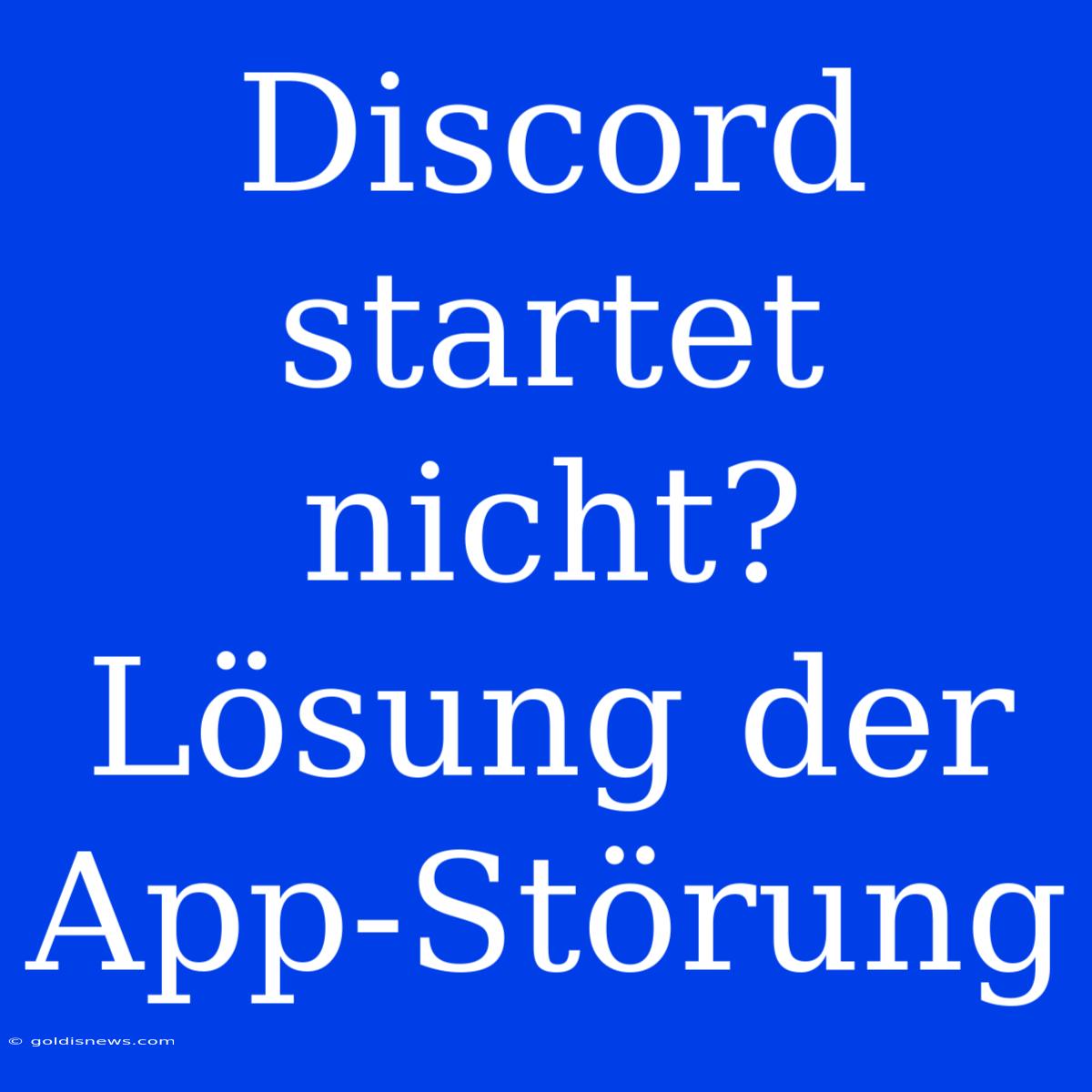 Discord Startet Nicht? Lösung Der App-Störung