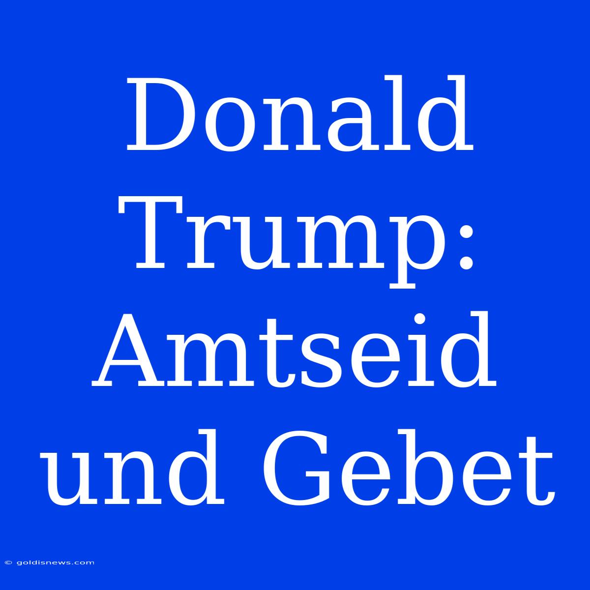 Donald Trump:  Amtseid Und Gebet