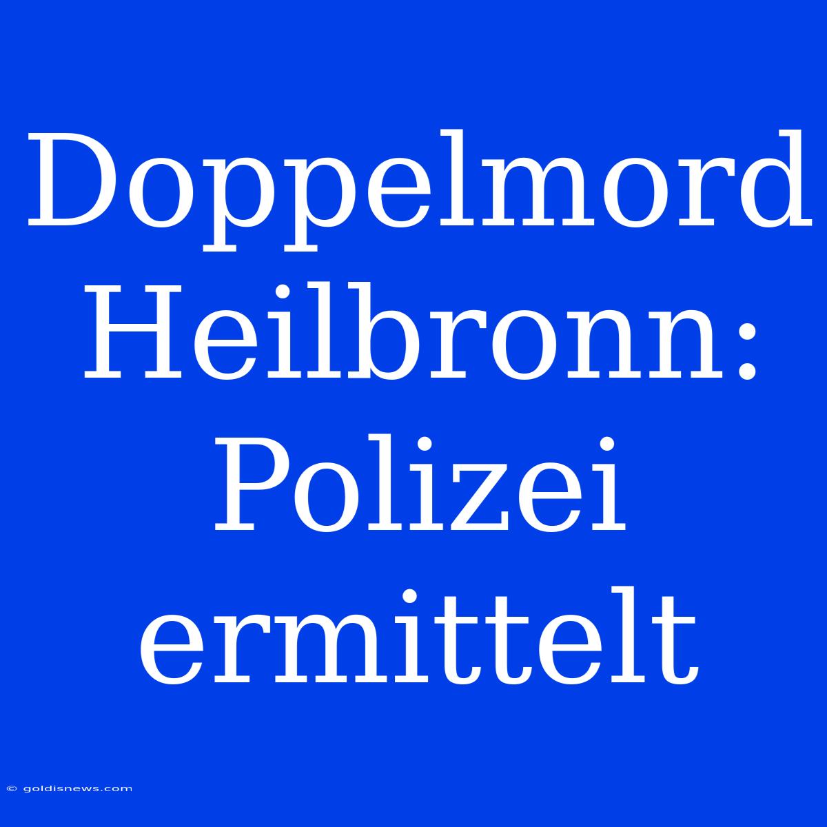 Doppelmord Heilbronn: Polizei Ermittelt