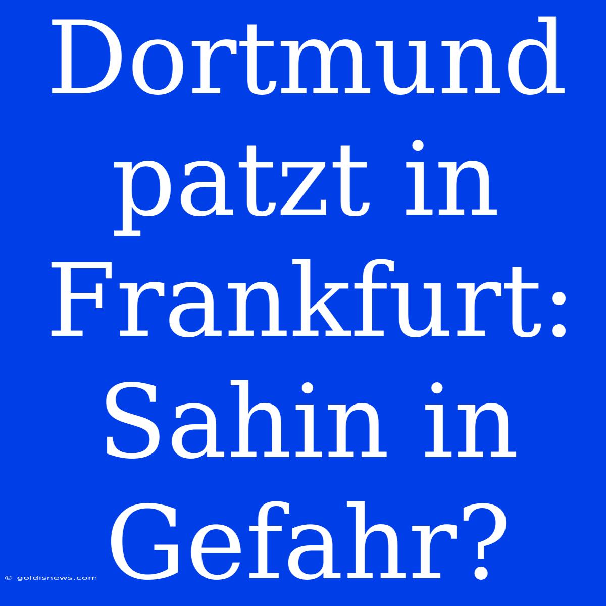 Dortmund Patzt In Frankfurt: Sahin In Gefahr?