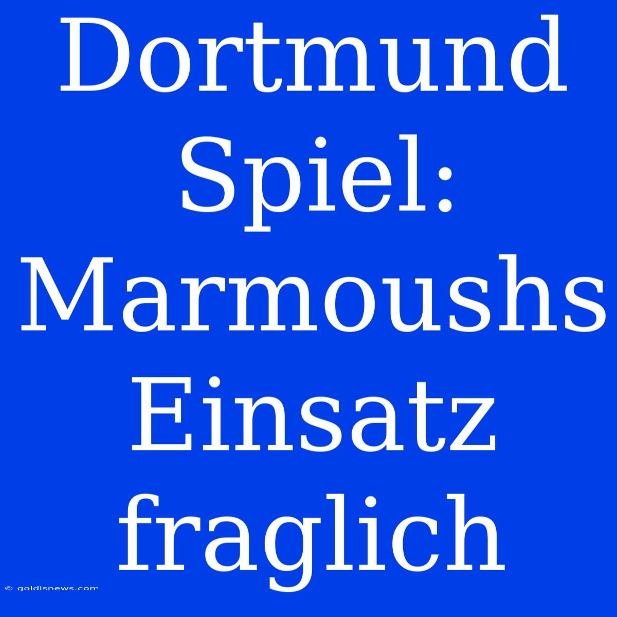 Dortmund Spiel: Marmoushs Einsatz Fraglich