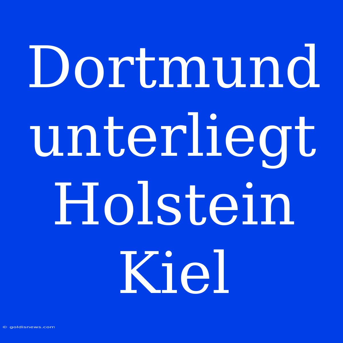 Dortmund Unterliegt Holstein Kiel