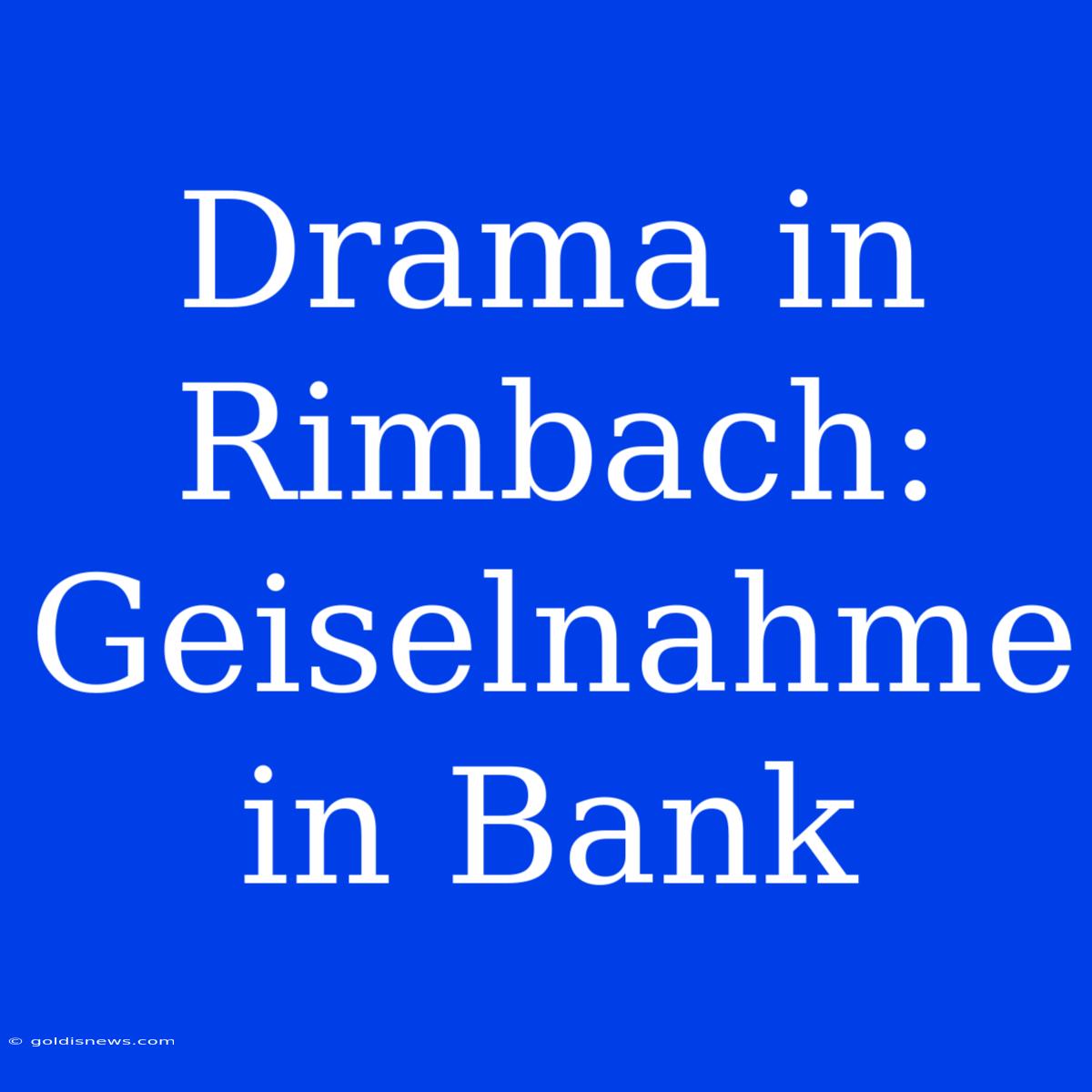 Drama In Rimbach: Geiselnahme In Bank