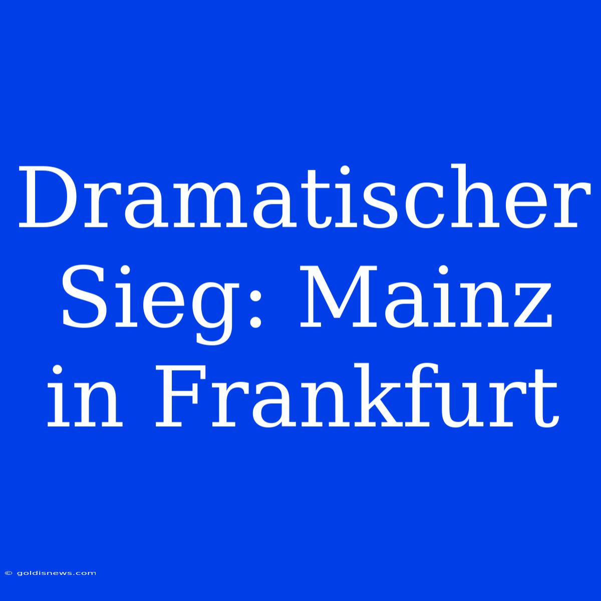 Dramatischer Sieg: Mainz In Frankfurt