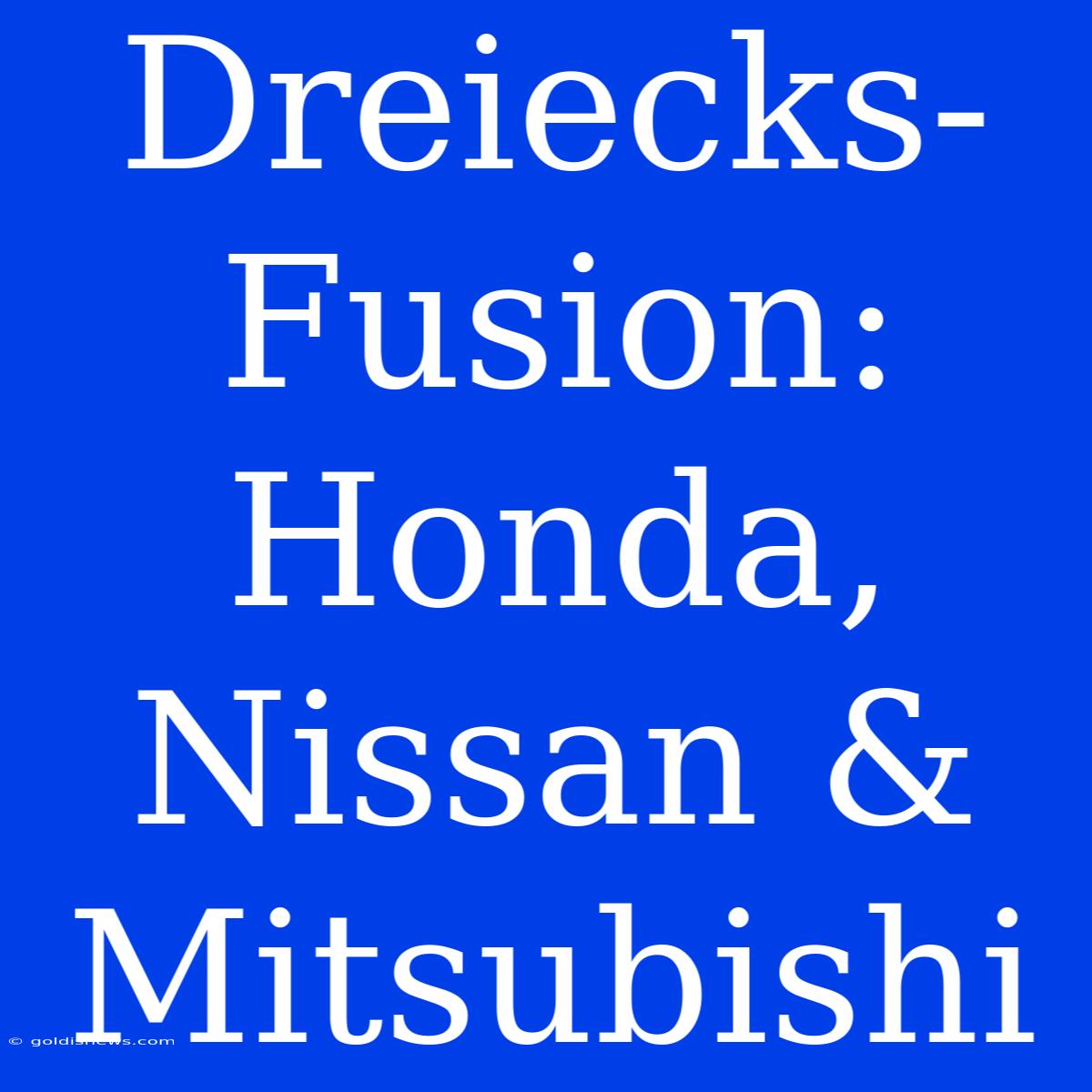 Dreiecks-Fusion: Honda, Nissan & Mitsubishi