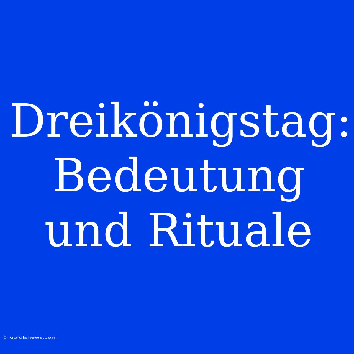 Dreikönigstag: Bedeutung Und Rituale