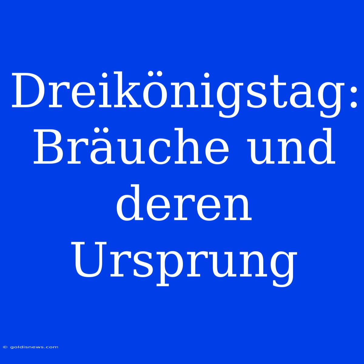 Dreikönigstag:  Bräuche Und Deren Ursprung