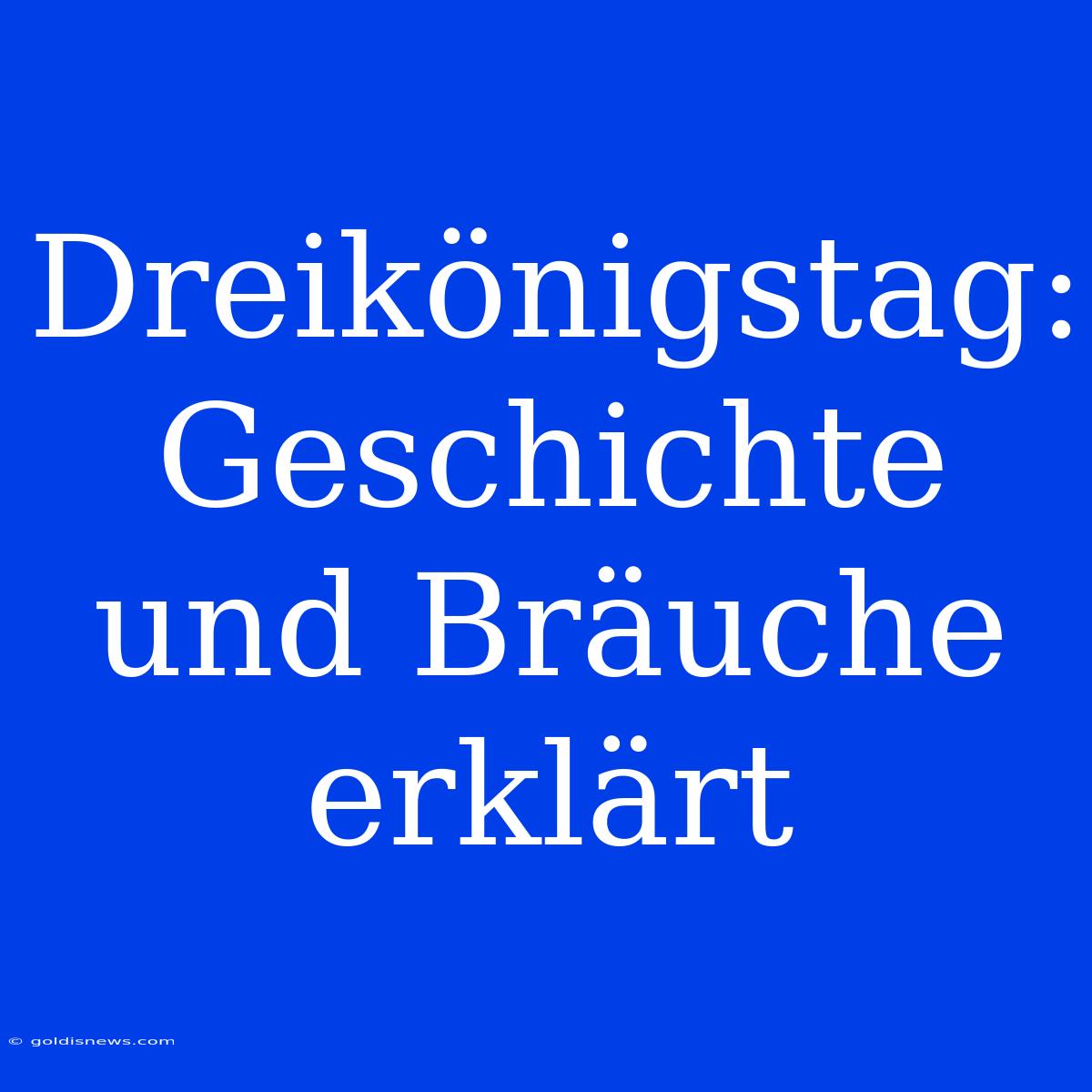 Dreikönigstag: Geschichte Und Bräuche Erklärt