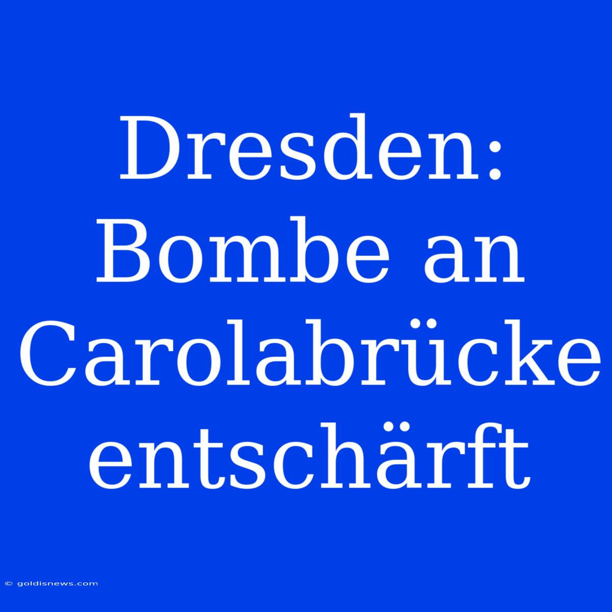 Dresden: Bombe An Carolabrücke Entschärft