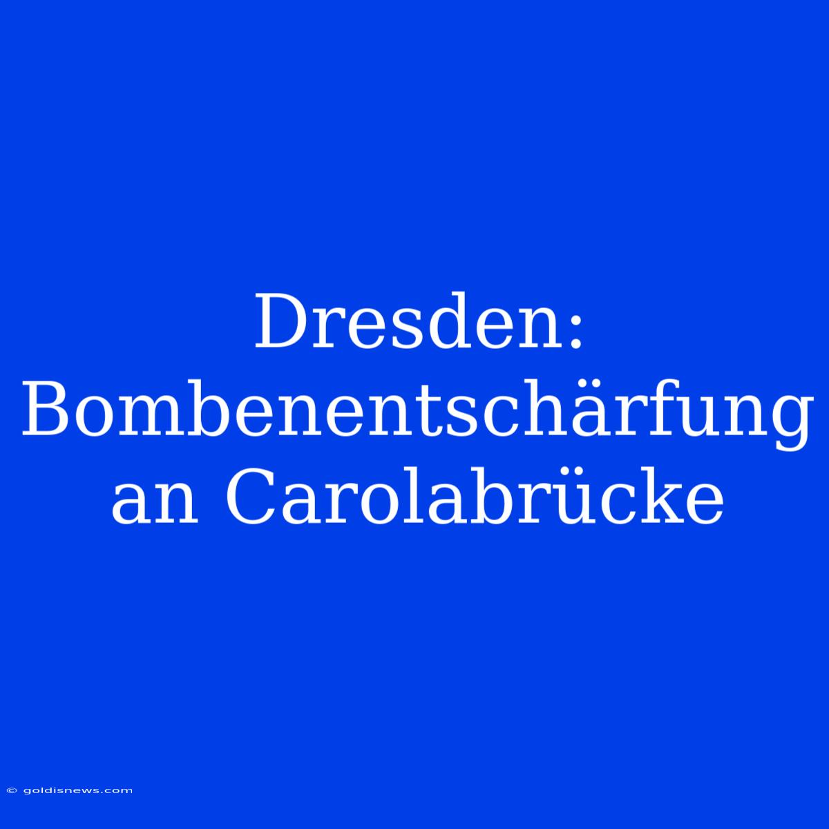 Dresden: Bombenentschärfung An Carolabrücke