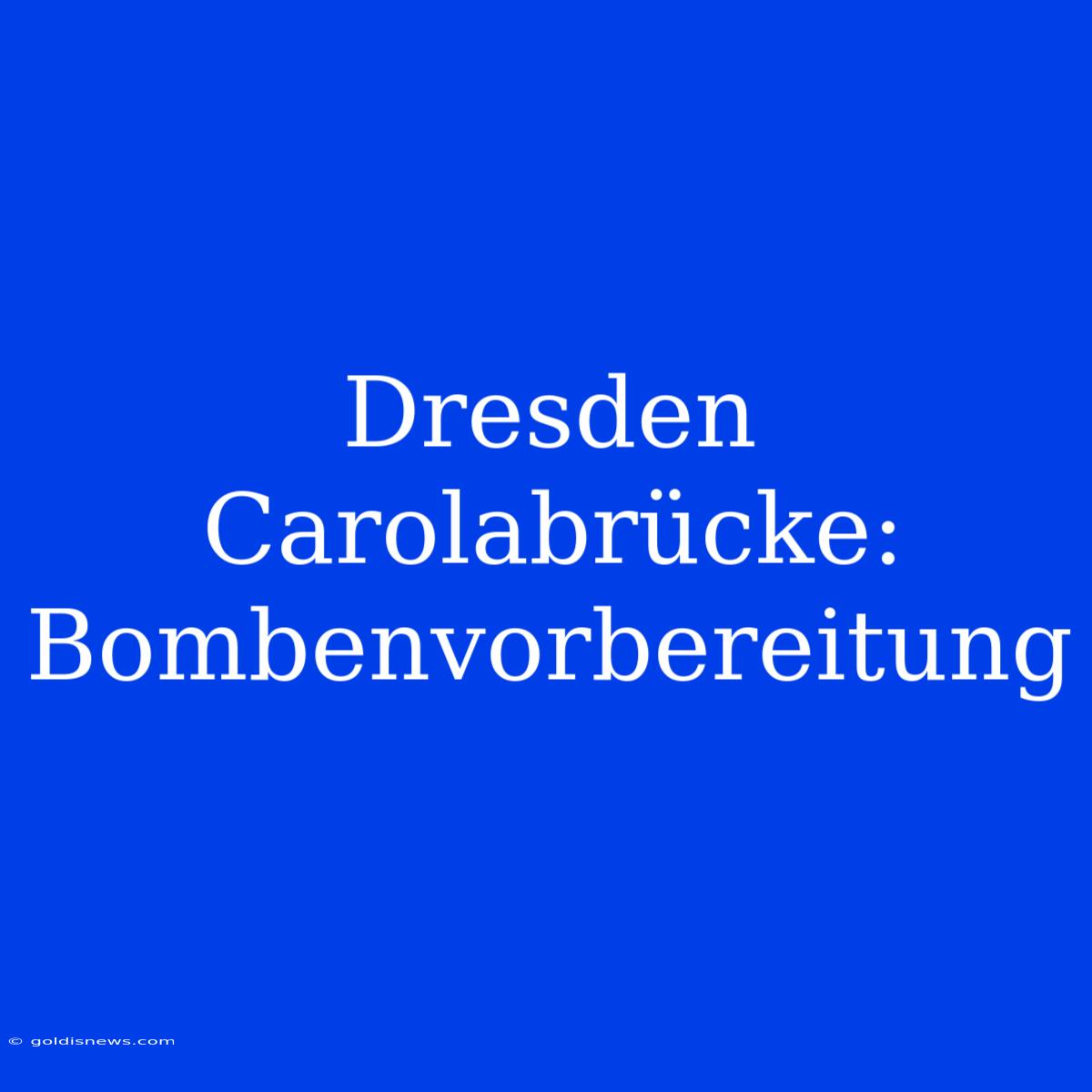 Dresden Carolabrücke: Bombenvorbereitung