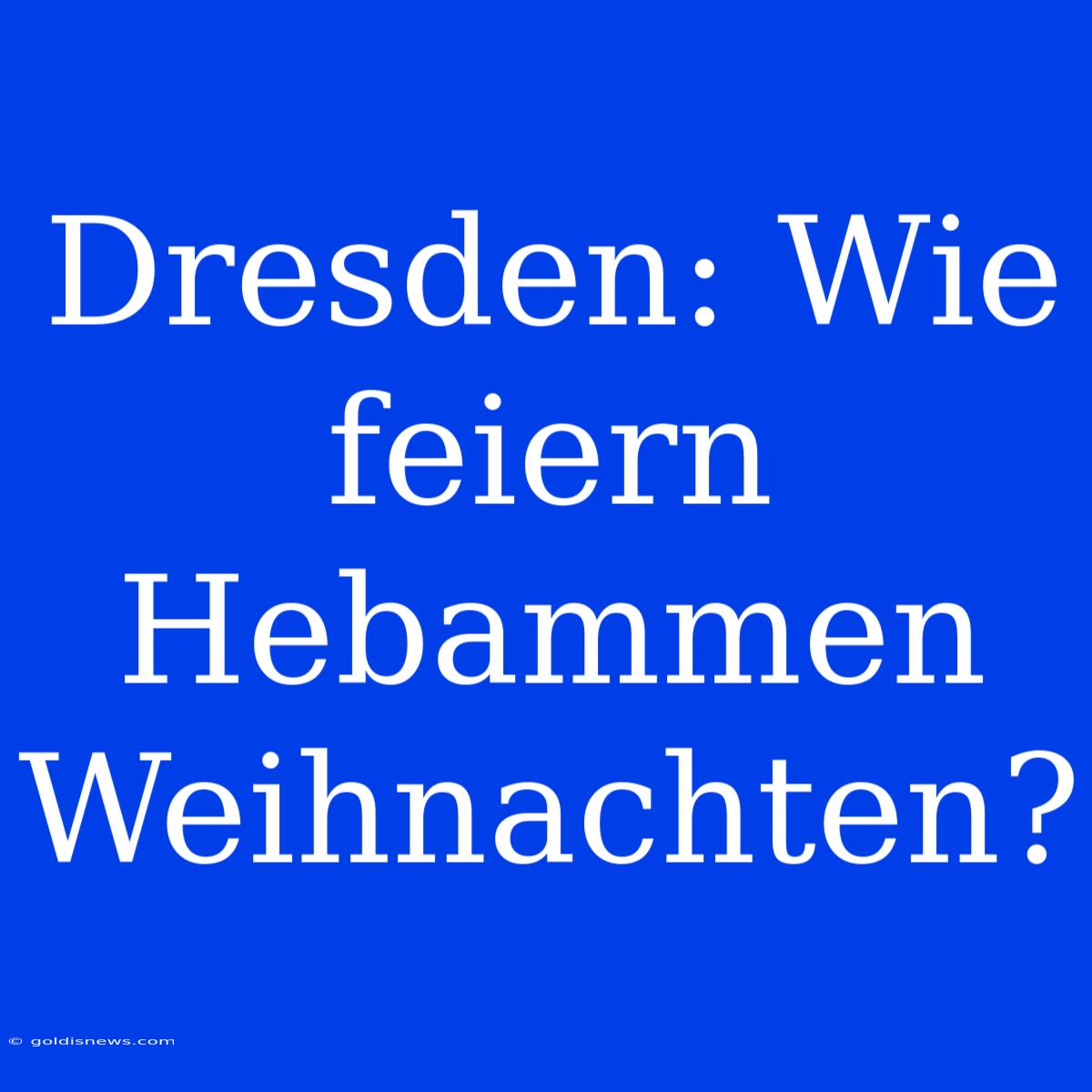 Dresden: Wie Feiern Hebammen Weihnachten?