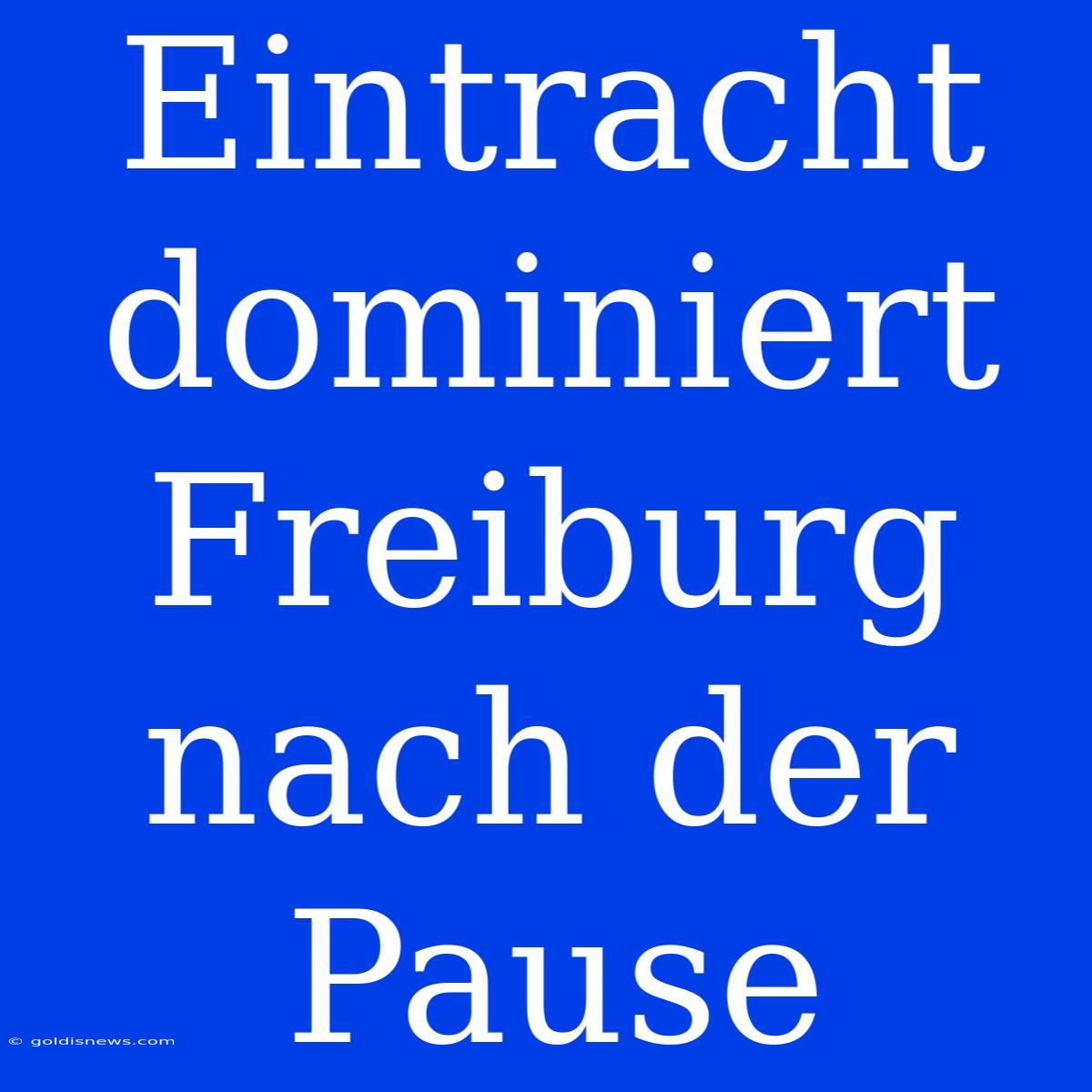 Eintracht Dominiert Freiburg Nach Der Pause