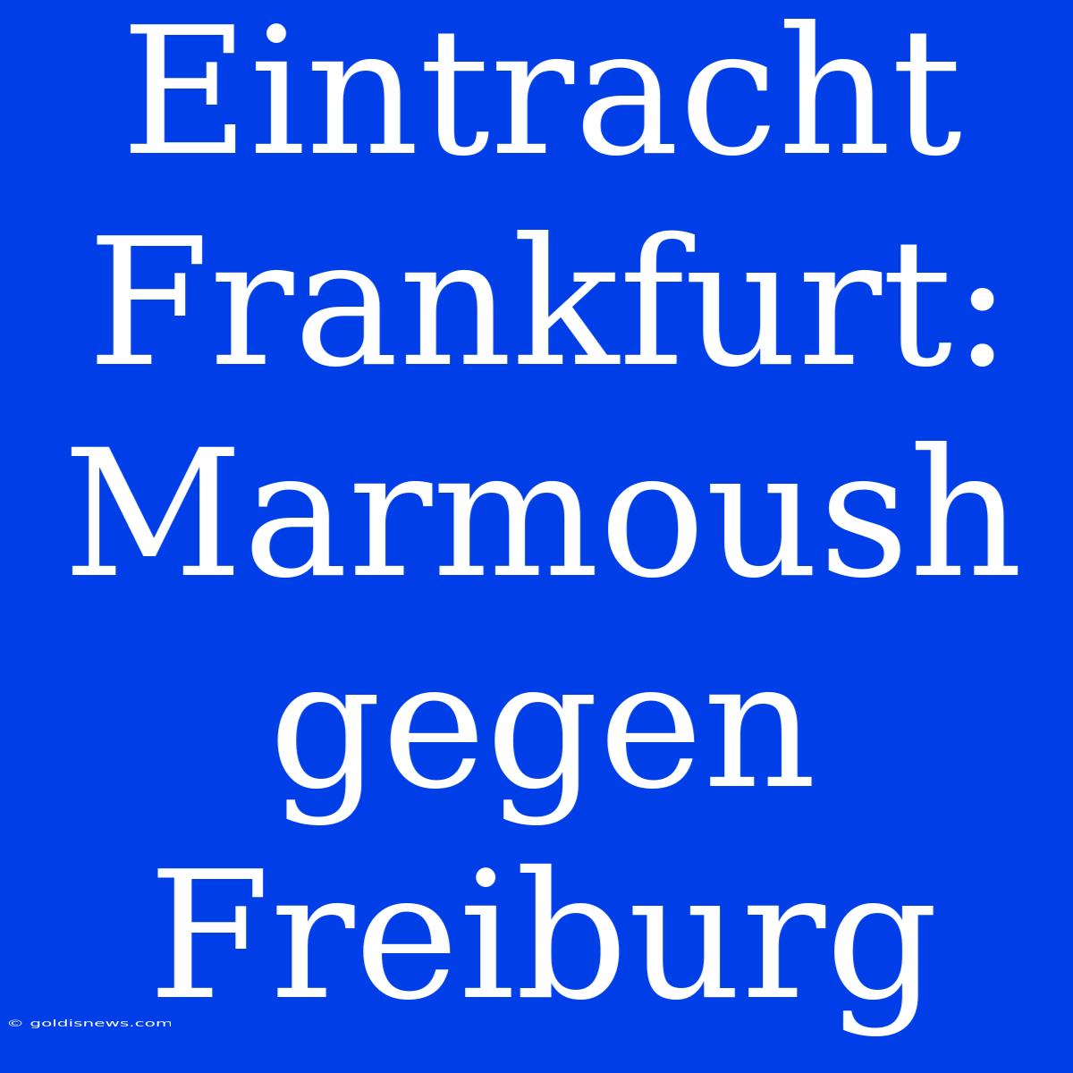 Eintracht Frankfurt: Marmoush Gegen Freiburg