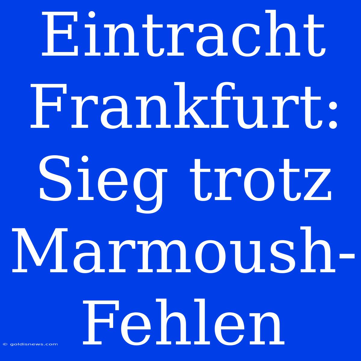 Eintracht Frankfurt: Sieg Trotz Marmoush-Fehlen