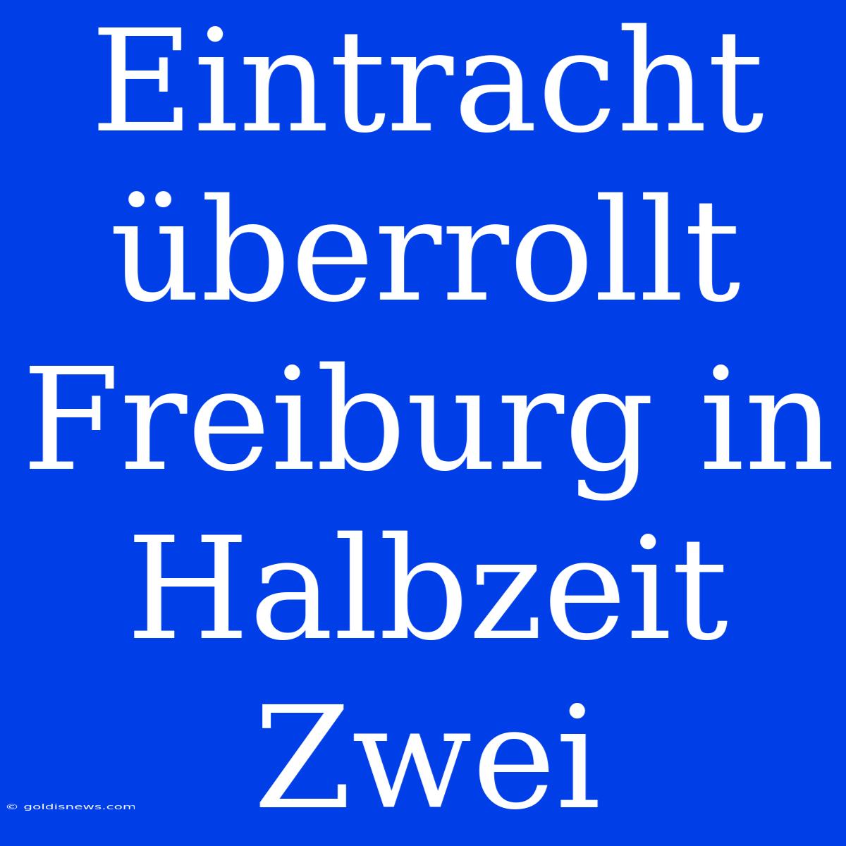 Eintracht Überrollt Freiburg In Halbzeit Zwei