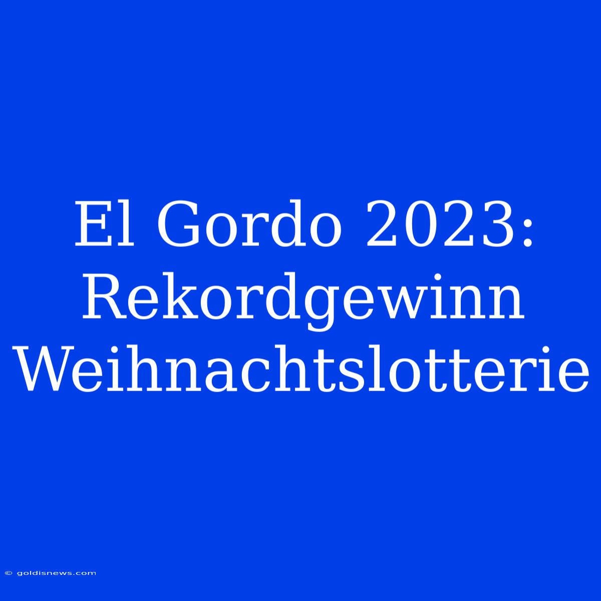 El Gordo 2023: Rekordgewinn Weihnachtslotterie