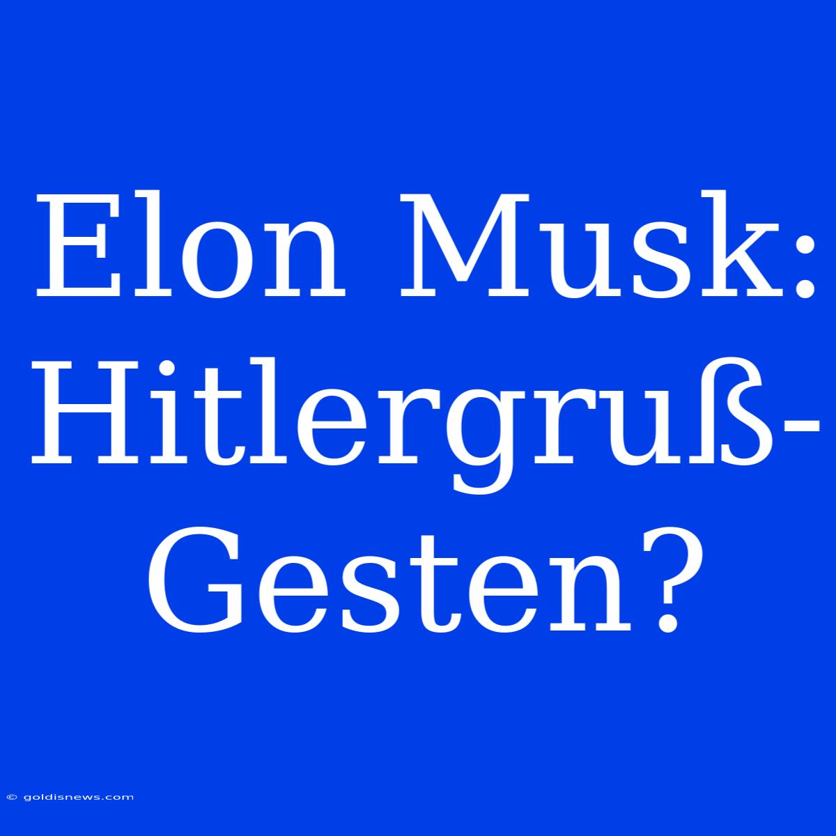 Elon Musk: Hitlergruß-Gesten?