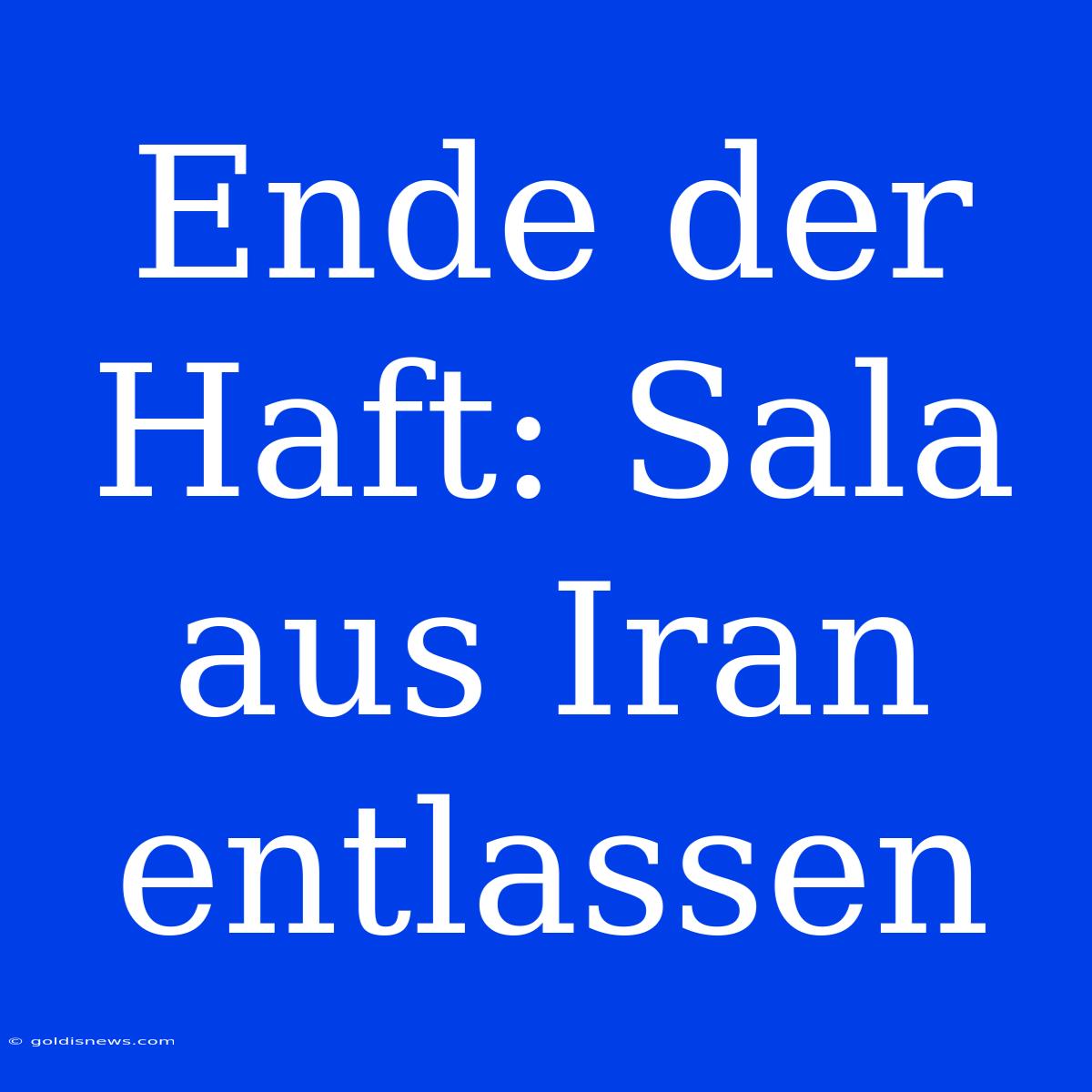 Ende Der Haft: Sala Aus Iran Entlassen