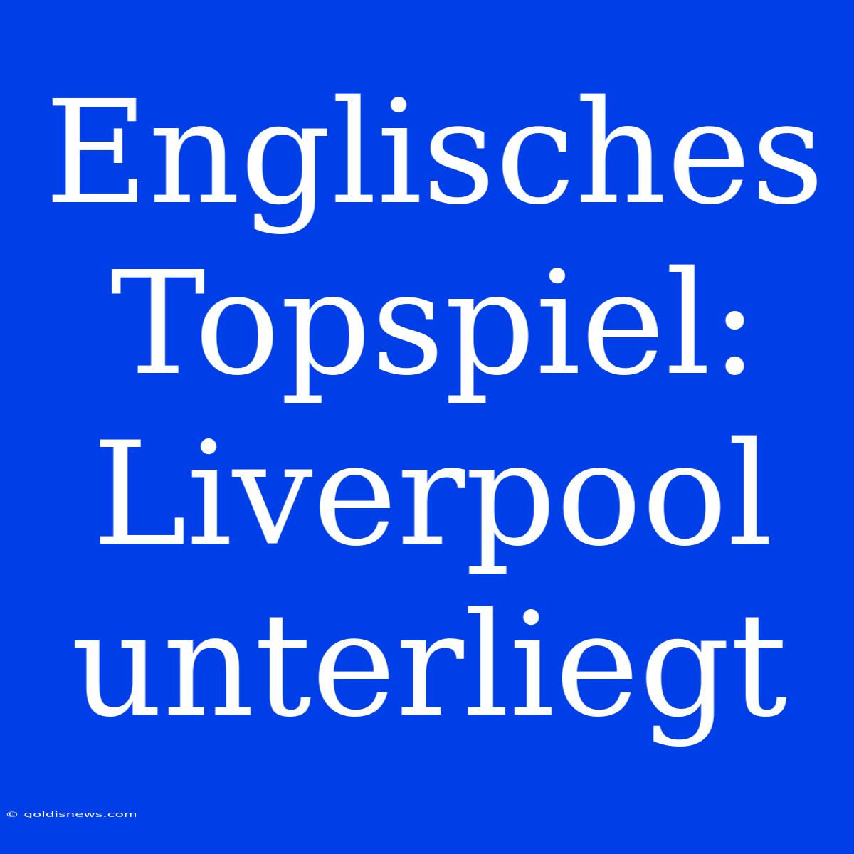 Englisches Topspiel: Liverpool Unterliegt