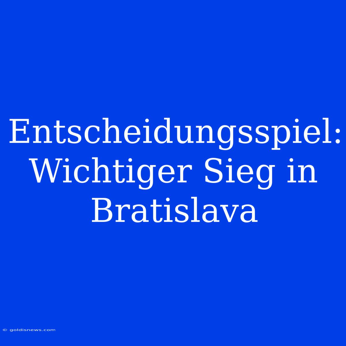 Entscheidungsspiel: Wichtiger Sieg In Bratislava