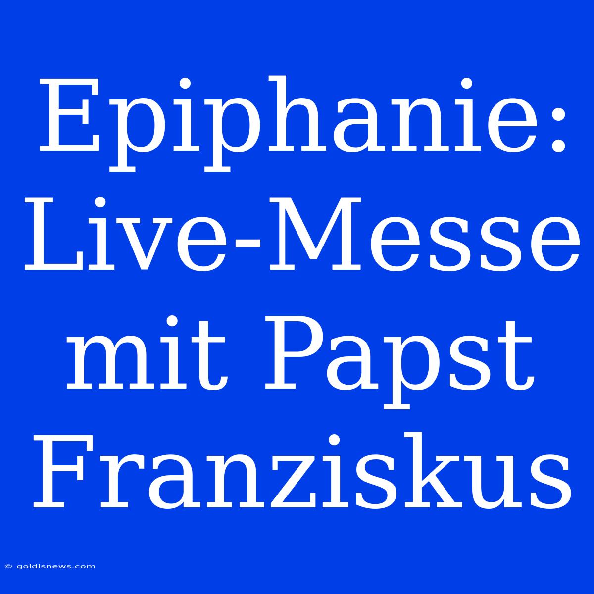 Epiphanie: Live-Messe Mit Papst Franziskus