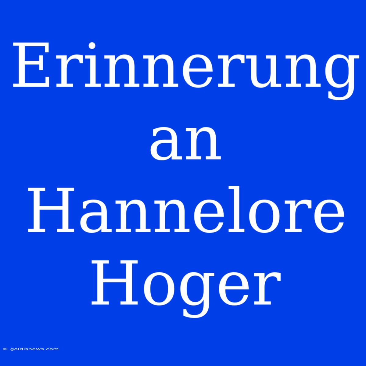 Erinnerung An Hannelore Hoger