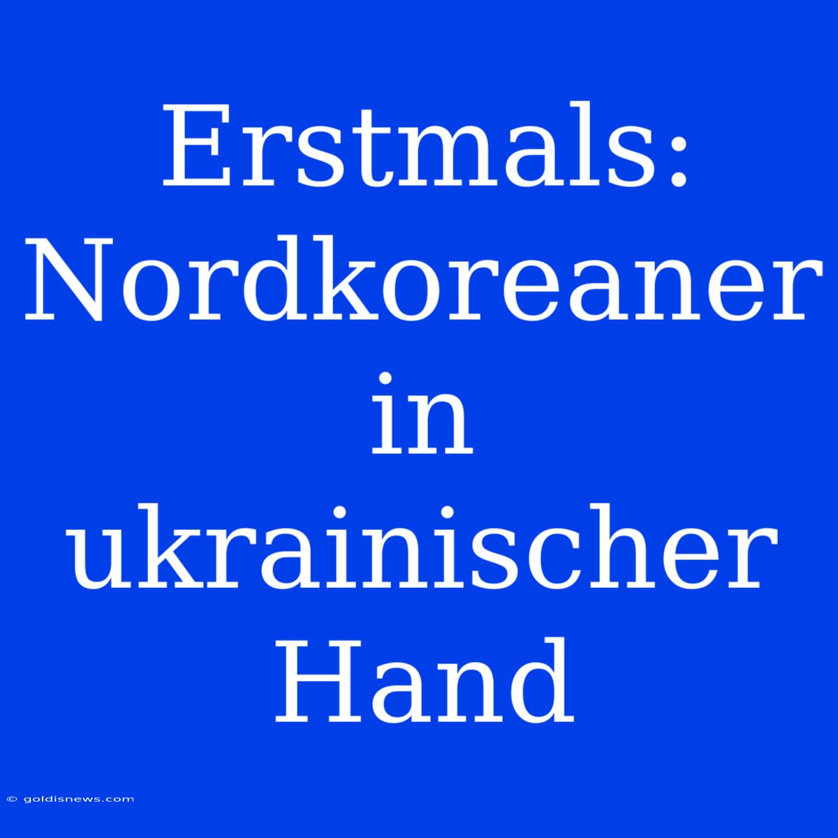 Erstmals: Nordkoreaner In Ukrainischer Hand