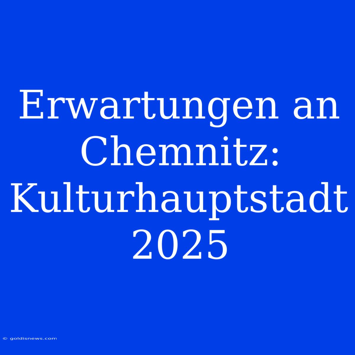 Erwartungen An Chemnitz: Kulturhauptstadt 2025