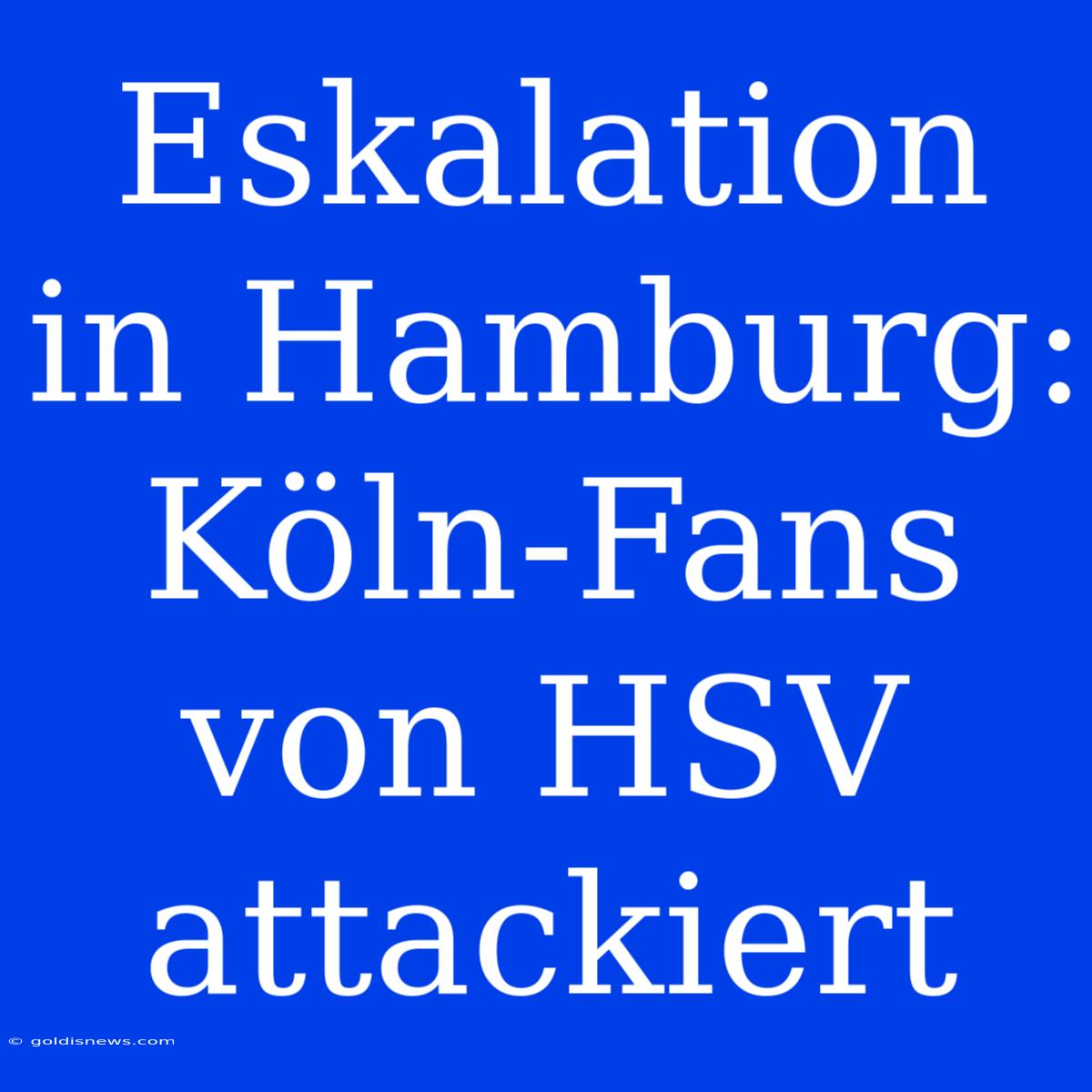 Eskalation In Hamburg: Köln-Fans Von HSV Attackiert