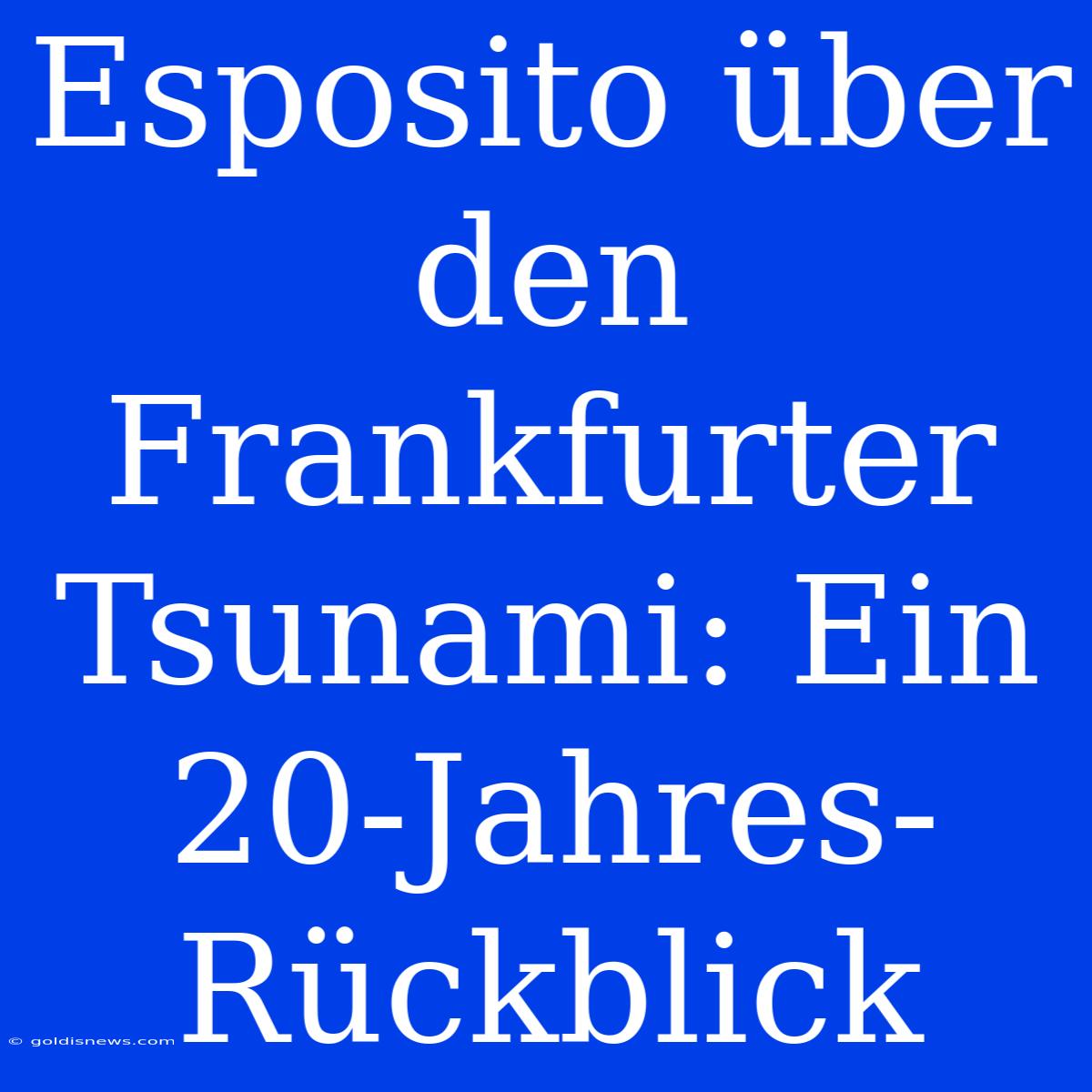 Esposito Über Den Frankfurter Tsunami: Ein 20-Jahres-Rückblick