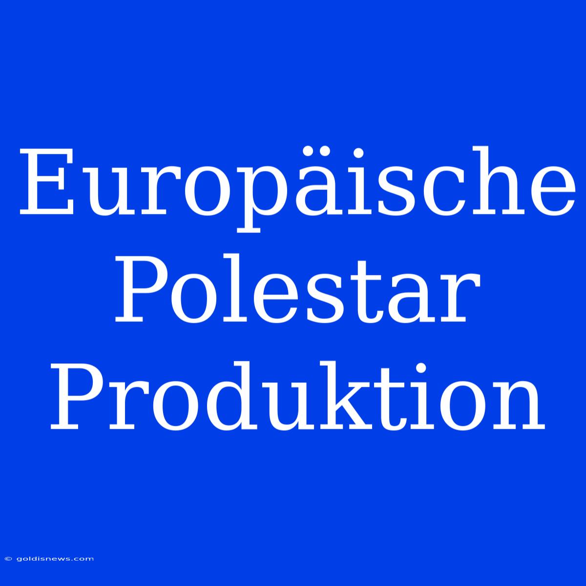 Europäische Polestar Produktion