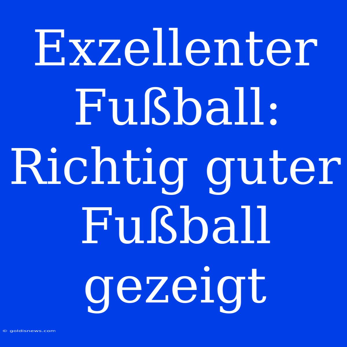 Exzellenter Fußball: Richtig Guter Fußball Gezeigt