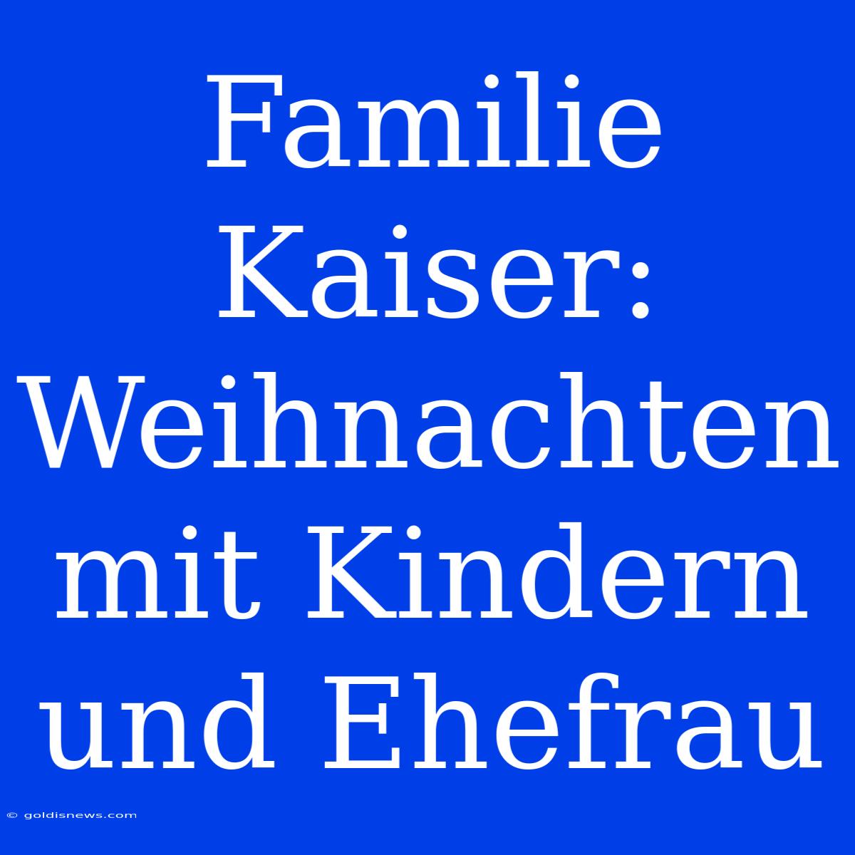 Familie Kaiser: Weihnachten Mit Kindern Und Ehefrau