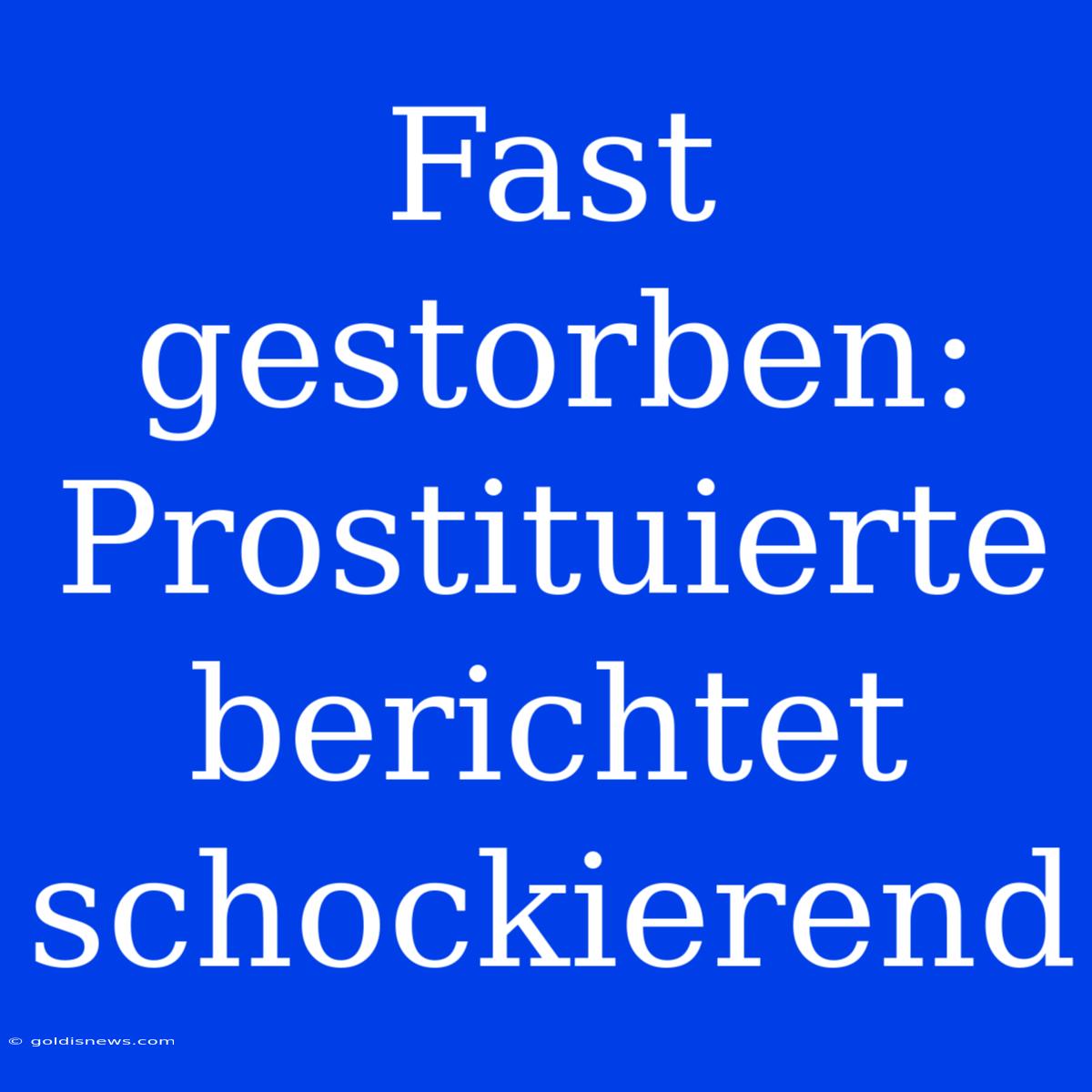 Fast Gestorben: Prostituierte Berichtet Schockierend